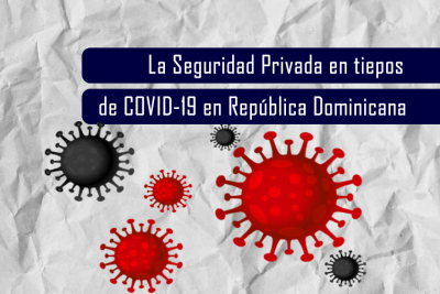 La Seguridad Privada en tiempos de Covid-19 en la República Dominicana